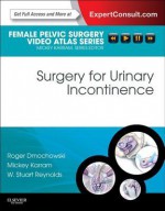 Surgery for Urinary Incontinence: Female Pelvic Surgery Video Atlas Series: Expert Consult: Online - Roger R. Dmochowski, Mickey M. Karram, W. Stuart Reynolds