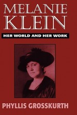 Melanie Klein Her World and Her Work - Melanie Klein