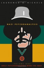 Nazi Psychoanalysis, Volume I: Only Psychoanalysis Won the War: 1 - Laurence A. Rickels