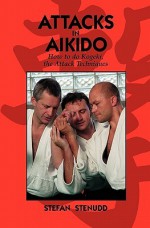 Attacks In Aikido: How To Do Kogeki, The Attack Techniques - Stefan Stenudd