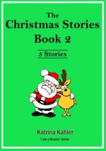 The Christmas Stories Book 2: 5 More Easy Sight Word Readers for Kids 2 to 6 Years Old (Kindergarten and Preschool) (I Am A Reader) - Katrina Kahler