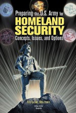 Preparing the U.S. Army for Homeland Security: Concepts, Issues, and Options - Eric Larson, John Peters