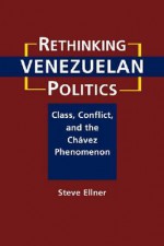 Rethinking Venezuelan Politics: Class, Conflict, and the Chavez Phenomenon - Steve Ellner