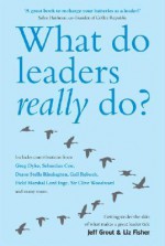 What Do Leaders Really Do: Getting Under the Skin of What Makes a Great Leader Tick - Jeff Grout