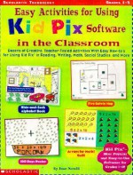 Easy Activities for Using Kid Pix Software in the Classroom: Dozens of Creative Teacher-Tested Activities with Easy How-To's for Using Kid Pix in Read - Joan Novelli