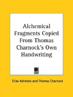 Alchemical Fragments Copied from Thomas Charnock's Own Handwriting - Elias Ashmole, Thomas Charnock