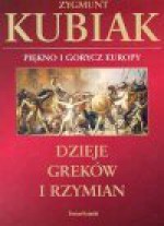 Dzieje Greków i Rzymian : piękno i gorycz Europy - Zygmunt Kubiak