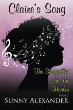 Claire's Song (The Storyteller and the Healer) (Volume 2) - Sunny Alexander