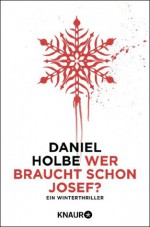 Wer braucht schon Josef?: Ein Winterthriller (German Edition) - Daniel Holbe