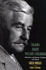 Talking about William Faulkner: Interviews with Jimmy Faulkner and Others - Sally Wolff, Floyd C. Watkins