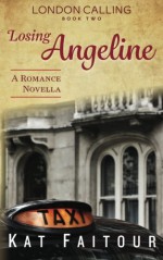 Losing Angeline: London Calling Book Two (Volume 2) - Kat Faitour