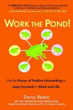 Work the Pond!: Use the Power of Positive Networking to Leap Forward in Work and Life - Darcy Rezac, Judy Thomson