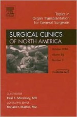 Transplant, An Issue of Surgical Clinics (The Clinics: Surgery) - Paul Morissey, Ronald F. Martin, Paul E. Morrissey