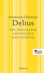 Der Spaziergang von Rostock nach Syrakus: Werkausgabe in Einzelbänden (German Edition) - Friedrich Christian Delius