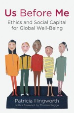 Us Before Me: Ethics and Social Capital for Global Well-being - Patricia Illingworth