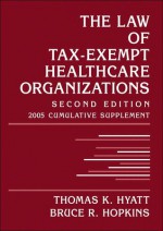 The Law of Tax-Exempt Healthcare Organizations: 2005 Cumulative Supplement - Thomas K. Hyatt, Bruce R. Hopkins