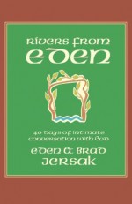 Rivers from Eden: 40 Days of Intimate Conversation with God - Eden Jersak, Brad Jersak