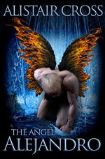 The Angel Alejandro - Alistair Cross