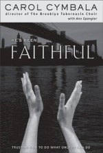 He's Been Faithful: Trusting God to Do What Only He Can Do - Carol Cymbala