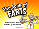 The Book of Farts: A Complex Study of Farting and Fartology - Fred Clarke, Rick Menard