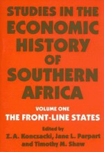 Studies in the Economic History of Southern Africa: The Front-Line States - Z.A. Konczacki, Jane L. Parpart, Timothy M. Shaw