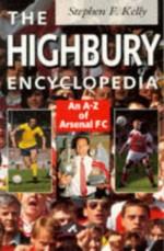 The Highbury Encyclopedia: An A Z Of Arsenal Fc - Stephen F. Kelly