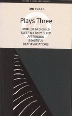 Plays 3: Mother and Child / Sleep My Baby Sleep / Afternoon / Beautiful / Death Variations - Jon Fosse, May-Brit Akerholt