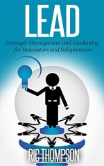 Lead: Strategic Management and Leadership for Innovators and Solopreneurs - Ric Thompson