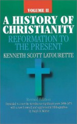 A History of Christianity Volume 2: Reformation to the Present (AD 1500 - AD 1975) - Kenneth Scott Latourette