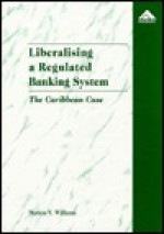 Liberalising a Regulated Banking System: The Caribbean Case - Marion V. Williams