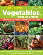 Homegrown Vegetables, Fruits & Herbs: A Bountiful, Healthful Garden for Lean Times - Jim W. Wilson, Walter Chandoha