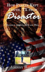 How Prayer Kept Jasper, TX from Disaster: Racism in America Alive and Well - Johnny Baker