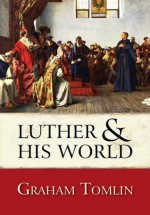 Luther and his World - Graham Tomlin