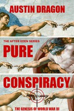 Pure Conspiracy (The After Eden Series): The Genesis of World War III - Austin Dragon