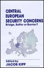 Central European Security Concerns: Bridge, Buffer or Barrier? - Jacob Kipp