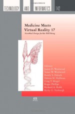 Medicine Meets Virtual Reality 17 - J.D. Westewood, Roger Phillips, Richard A. Robb, Susan W. Westwood, Randy S. Haluck, Helene M. Hoffman, Greg T. Mogel, Kirby G. Vosburgh, J.D. Westewood