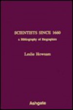 Scientists Since 1660: A Bibliography of Biographies - Leslie Howsam