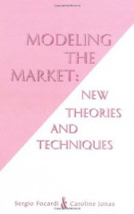 Modeling the Market: New Theories and Techniques (Frank J. Fabozzi Series) - Sergio M. Focardi