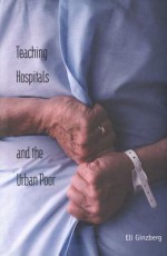 Teaching Hospitals and the Urban Poor - Eli Ginzberg