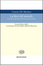 La fine del mondo. Contributo all'analisi delle apocalissi culturali - Ernesto De Martino, Clara Gallini, Marcello Massenzio