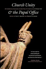 Church Unity and the Papal Office: An Ecumenical Dialogue on John Paul II's UT Unum Sint (That All May Be One) - Carl E. Braaten