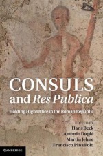 Consuls and Res Publica: Holding High Office in the Roman Republic - Hans Beck, Antonio Duplá, Martin Jehne, Francisco Pina Polo