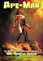 Ape-Man: The Unofficial and Unauthorised Guide to 100 Years of Tarzan - Sean Egan