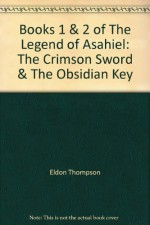 Books 1 & 2 of The Legend of Asahiel: The Crimson Sword & The Obsidian Key - Eldon Thompson