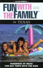 Fun with the Family in Texas, 4th: Hundreds of Ideas for Day Trips with the Kids - Allan C. Kimball