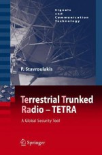 TErrestrial Trunked RAdio - TETRA: A Global Security Tool (Signals and Communication Technology) - Peter Stavroulakis