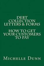 Debt Collection Letters & Forms: How to get your customers to pay (The Collecting Money Series Book 17) - Michelle Dunn