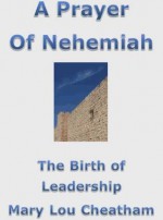 A Prayer of Nehemiah, The Birth of Leadership - Mary Lou Cheatham