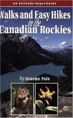 Walks & Easy Hikes In The Canadian Rockies (Recreation Superguides) - Graeme Pole