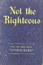 Not the Righteous!: Adapted from Pacific Garden Mission's Radio Series, "Unshackled." - Jack Odell, Eugenia Price